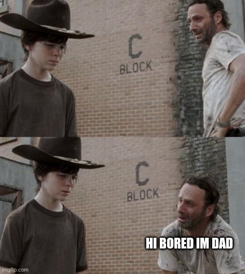 Rick and Carl Meme | HI BORED IM DAD | image tagged in memes,rick and carl | made w/ Imgflip meme maker