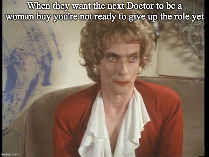 When they want the next Doctor to be a woman buy you're not ready to give up the role yet | image tagged in doctor who,tardis | made w/ Imgflip meme maker