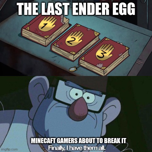 Minecraft |  THE LAST ENDER EGG; MINECAFT GAMERS ABOUT TO BREAK IT | image tagged in i have them all,minecraft,ender,lol,funny memes,conspiracy theory | made w/ Imgflip meme maker
