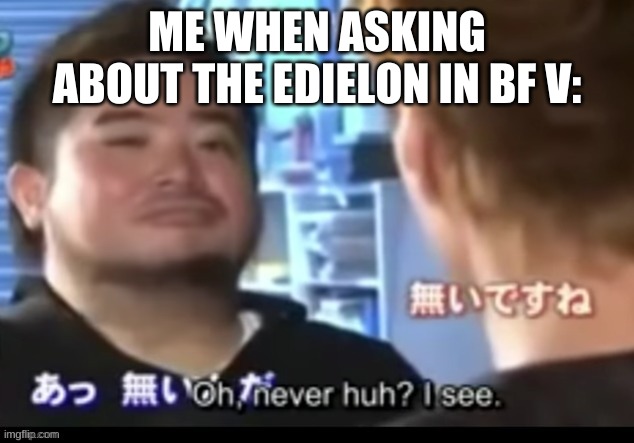 ME WHEN ASKING ABOUT THE EDIELON IN BF V: | made w/ Imgflip meme maker