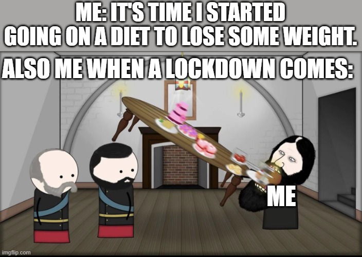 I wish this wasn't true. | ME: IT'S TIME I STARTED GOING ON A DIET TO LOSE SOME WEIGHT. ALSO ME WHEN A LOCKDOWN COMES:; ME | image tagged in rasputin eating oversimplified,memes | made w/ Imgflip meme maker