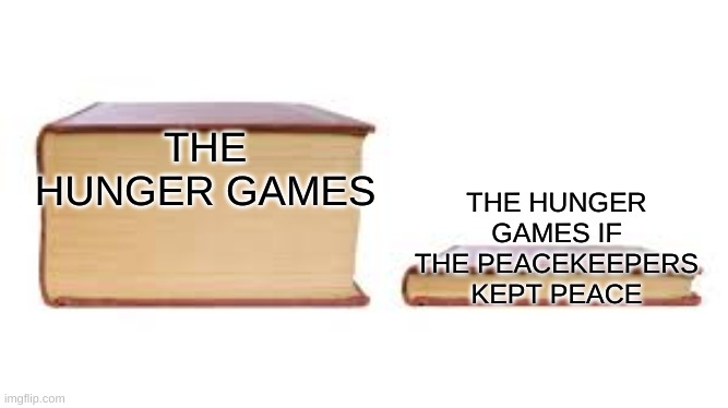 Big book small book | THE HUNGER GAMES IF THE PEACEKEEPERS KEPT PEACE; THE HUNGER GAMES | image tagged in big book small book | made w/ Imgflip meme maker