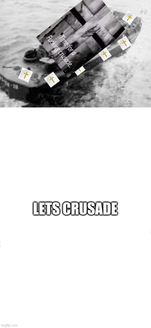 OUR HIGGINS BOAT | LETS CRUSADE | image tagged in blank white template | made w/ Imgflip meme maker
