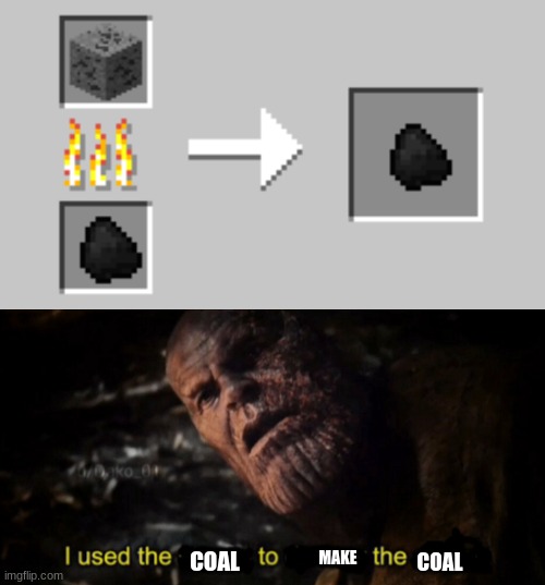 Minecraft meme (If this is a repost, I´m srry) | COAL; COAL; MAKE | image tagged in i used the stones to destroy the stones | made w/ Imgflip meme maker