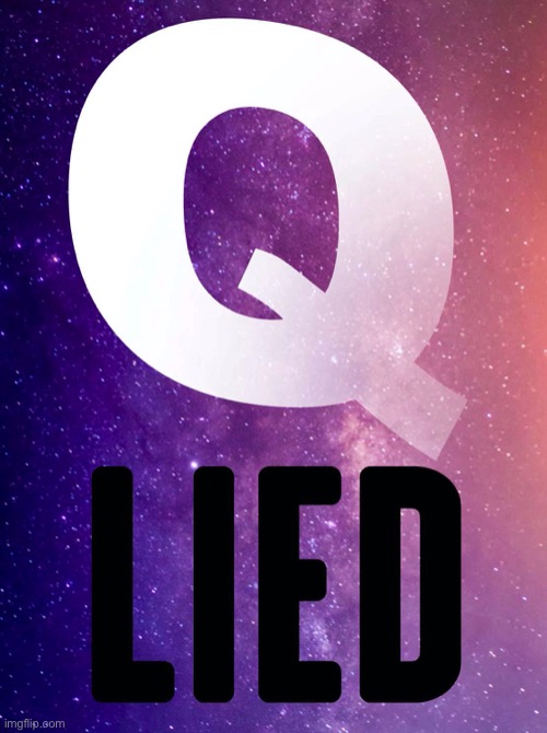 Q LIED | image tagged in q lied,qanon,q anon,the storm,awakening,wwg1wga | made w/ Imgflip meme maker