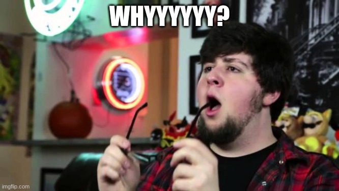 Jontron-Whyyy | WHYYYYYY? | image tagged in jontron-whyyy | made w/ Imgflip meme maker