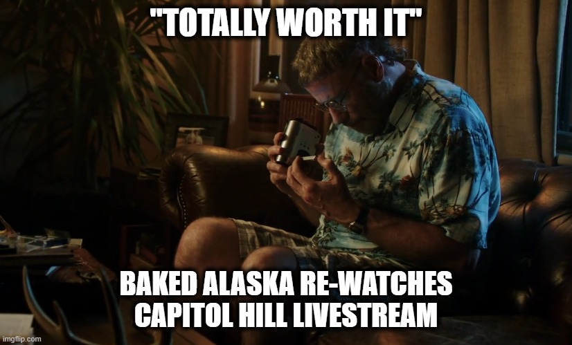 Nick Fuentes regrets yet another collab |  "TOTALLY WORTH IT"; BAKED ALASKA RE-WATCHES CAPITOL HILL LIVESTREAM | image tagged in baked alaska | made w/ Imgflip meme maker
