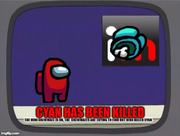 red news | CYAN HAS BEEN KILLED; THE MINI CREWMATE IS OK, THE  CREWMATES ARE TRYING TO FIND OUT WHO KILLED CYAN | image tagged in imgflip news,red sus,among us,memes | made w/ Imgflip meme maker