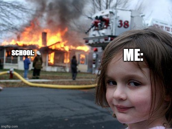 Disaster Girl Meme | ME:; SCHOOL: | image tagged in memes,disaster girl | made w/ Imgflip meme maker