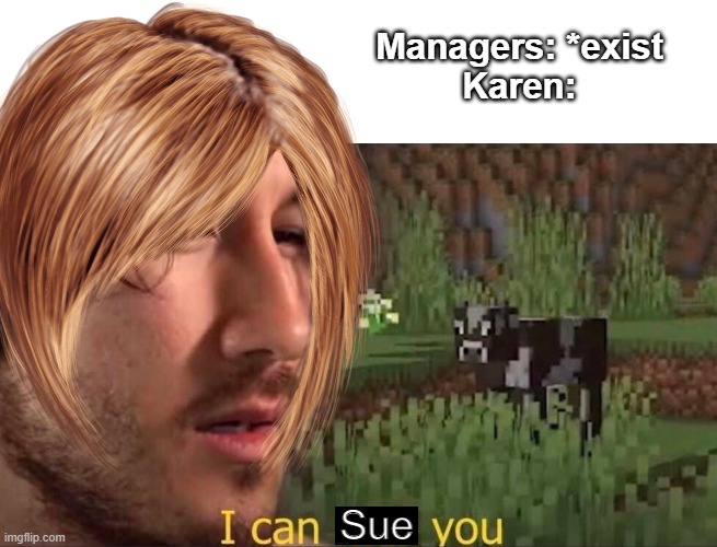 Karenplier | Managers: *exist
Karen:; Sue | image tagged in i can milk you template | made w/ Imgflip meme maker