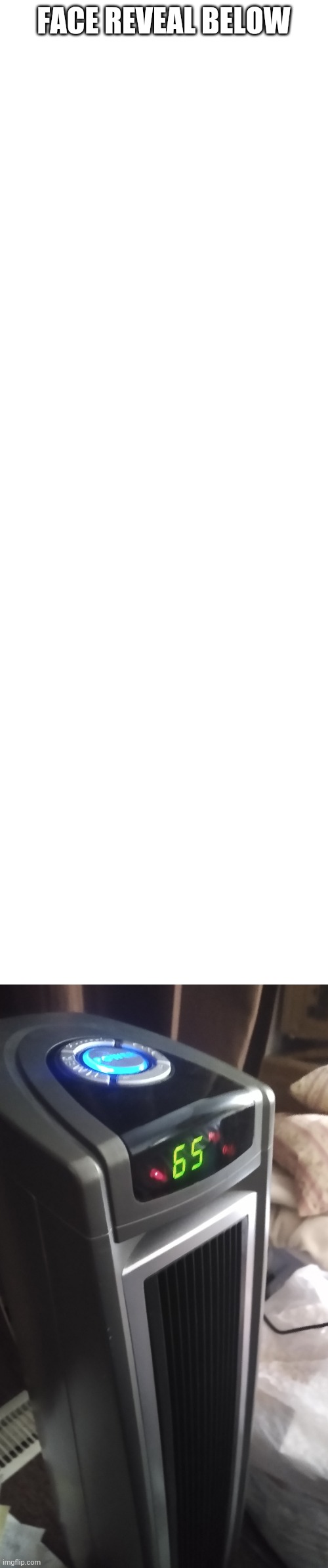 FACE REVEAL BELOW | image tagged in memes,blank transparent square | made w/ Imgflip meme maker
