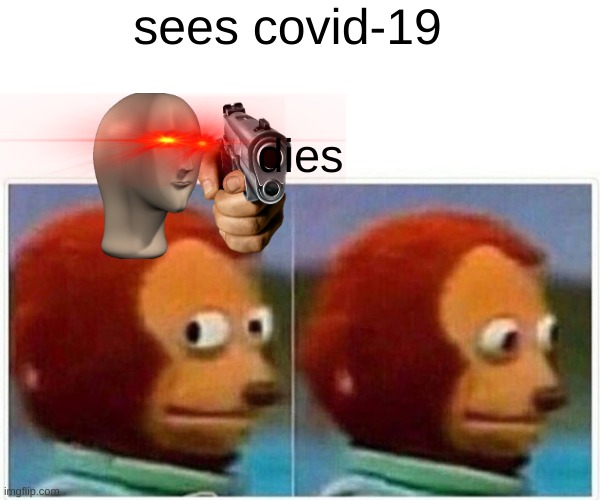 covid killer | sees covid-19; dies | image tagged in memes,monkey puppet | made w/ Imgflip meme maker