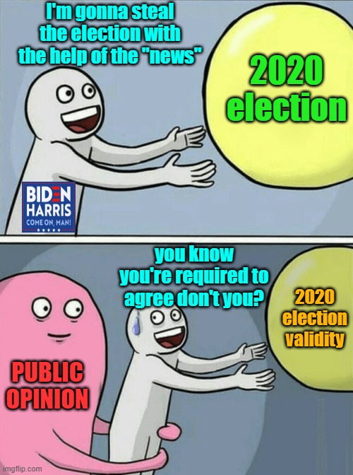 Gonna be a long two years | I'm gonna steal the election with the help of the "news"; 2020 election; you know you're required to agree don't you? 2020 election validity; PUBLIC OPINION | image tagged in memes,running away balloon,theft of america,election 2020,maga | made w/ Imgflip meme maker
