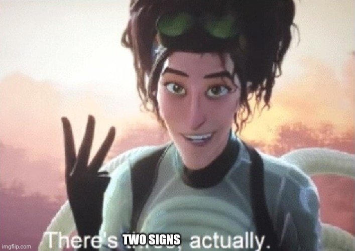 There's three, actually | TWO SIGNS | image tagged in there's three actually | made w/ Imgflip meme maker