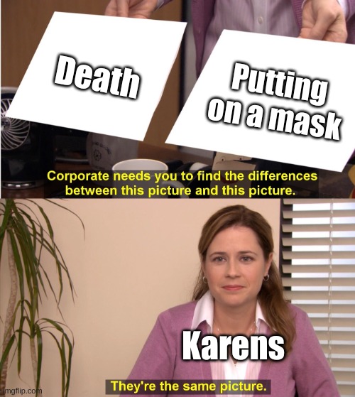 Whats the difference | Death; Putting on a mask; Karens | image tagged in memes,they're the same picture | made w/ Imgflip meme maker
