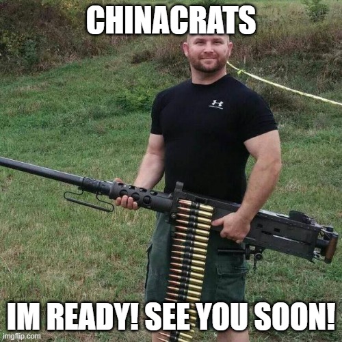 ammosexual | CHINACRATS; IM READY! SEE YOU SOON! | image tagged in ammosexual | made w/ Imgflip meme maker