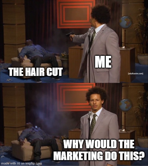 Who Killed Hannibal | ME; THE HAIR CUT; WHY WOULD THE MARKETING DO THIS? | image tagged in memes,who killed hannibal | made w/ Imgflip meme maker