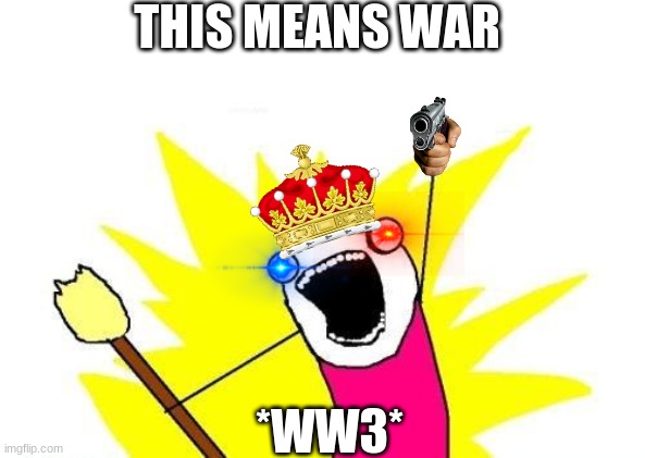 X All The Y | THIS MEANS WAR; *WW3* | image tagged in memes,x all the y | made w/ Imgflip meme maker