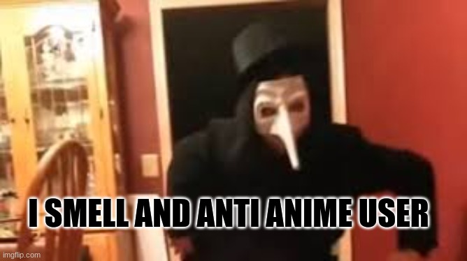 I Smell Pennies! | I SMELL AND ANTI ANIME USER | image tagged in i smell pennies | made w/ Imgflip meme maker