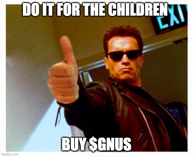 terminator thumb | DO IT FOR THE CHILDREN; BUY $GNUS | image tagged in terminator thumb | made w/ Imgflip meme maker