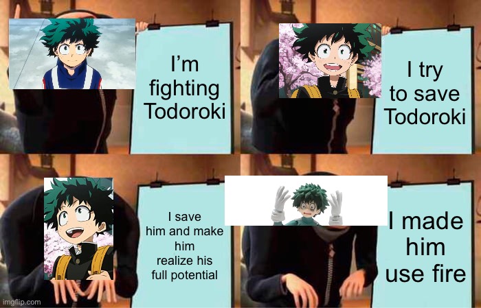 Gru's Plan | I’m fighting Todoroki; I try to save Todoroki; I save him and make him realize his full potential; I made him use fire | image tagged in memes,gru's plan | made w/ Imgflip meme maker