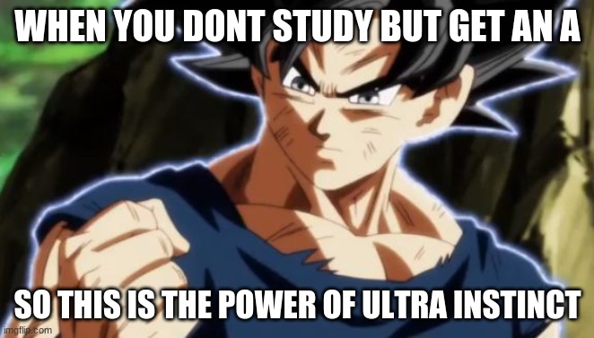 i can just hear the ultra instinct theme | WHEN YOU DONT STUDY BUT GET AN A; SO THIS IS THE POWER OF ULTRA INSTINCT | image tagged in ultra instinct goku | made w/ Imgflip meme maker
