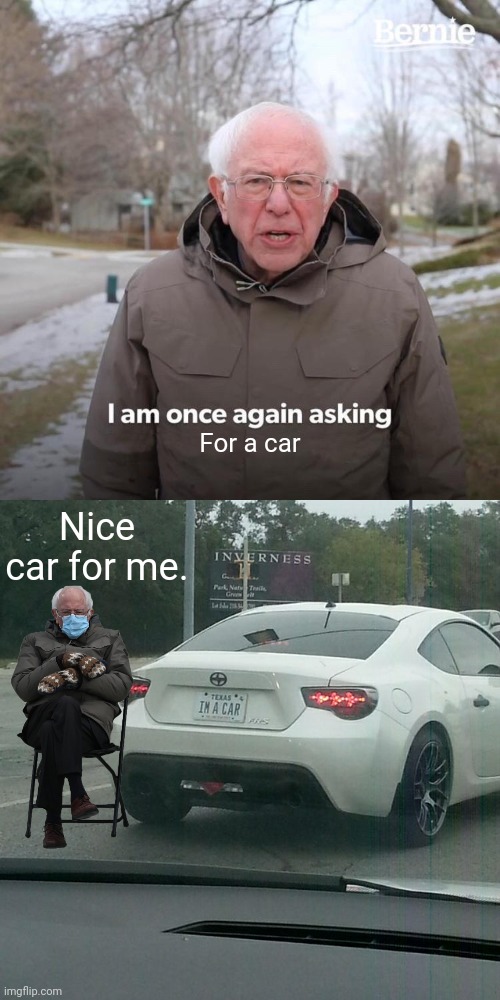 Bernie I Am Once Again Asking For Your Support | For a car; Nice car for me. | image tagged in memes,bernie i am once again asking for your support,cars,bernie sanders,bernie mittens | made w/ Imgflip meme maker