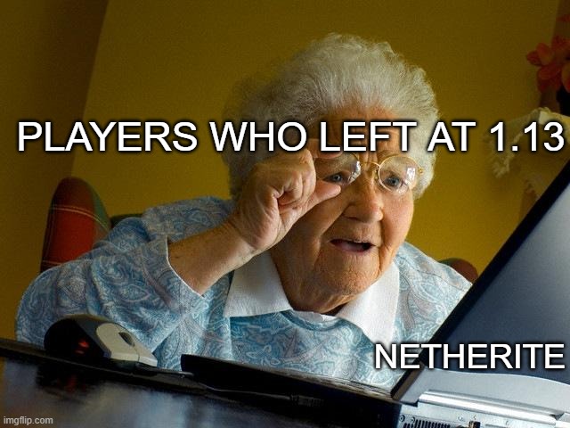 E | PLAYERS WHO LEFT AT 1.13; NETHERITE | image tagged in memes,grandma finds the internet,minecraft | made w/ Imgflip meme maker