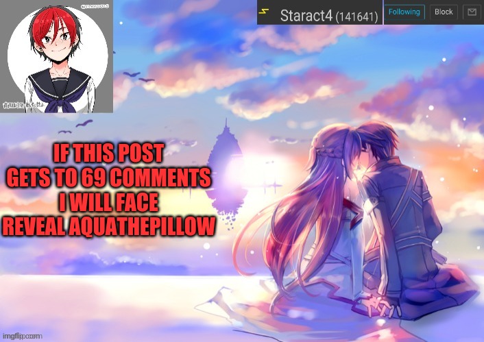 IF THIS POST GETS TO 69 COMMENTS I WILL FACE REVEAL AQUATHEPILLOW | image tagged in starkugo trap sailor sword art online announcement trmplate | made w/ Imgflip meme maker