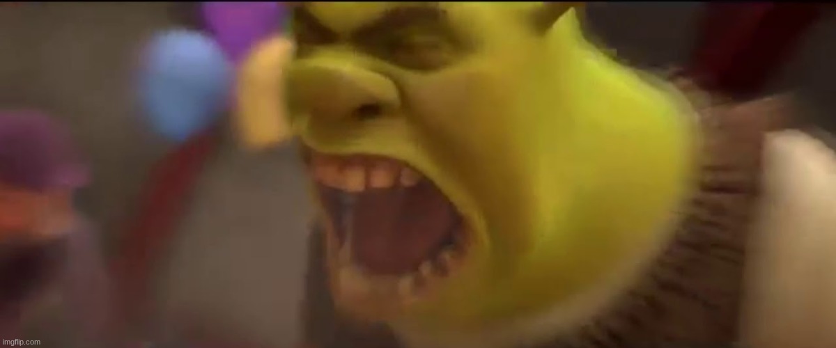 Shrek screaming | image tagged in shrek screaming | made w/ Imgflip meme maker