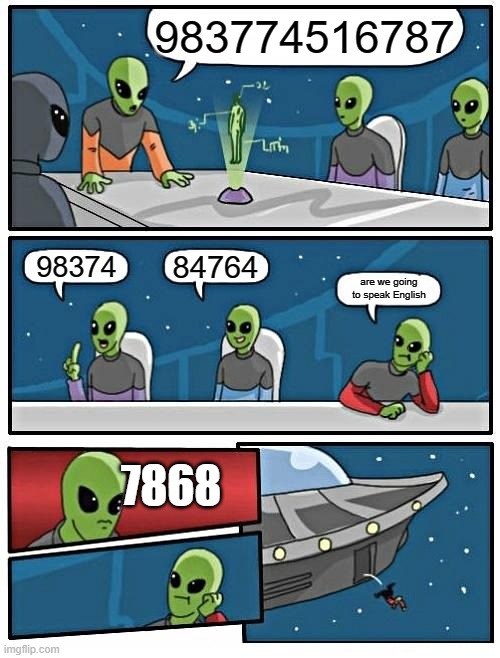 Alien Meeting Suggestion | 983774516787; 84764; 98374; are we going to speak English; 7868 | image tagged in memes,alien meeting suggestion | made w/ Imgflip meme maker