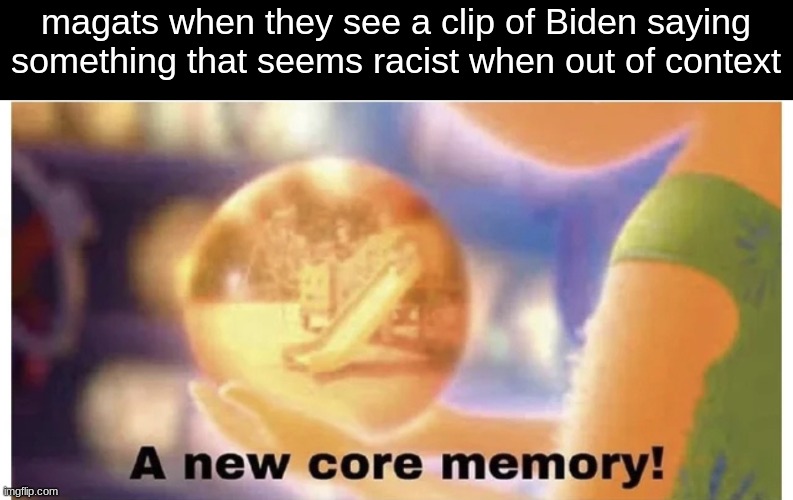 Hmm, I wonder what happens when you see the whole video. | magats when they see a clip of Biden saying something that seems racist when out of context | image tagged in inside out core memory,funny,biden,memes,racism | made w/ Imgflip meme maker