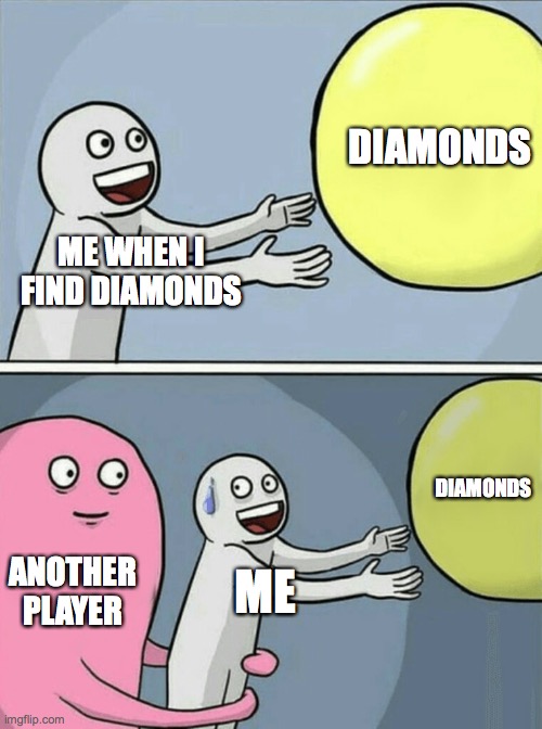 Running Away Balloon | DIAMONDS; ME WHEN I FIND DIAMONDS; DIAMONDS; ANOTHER PLAYER; ME | image tagged in memes,running away balloon | made w/ Imgflip meme maker