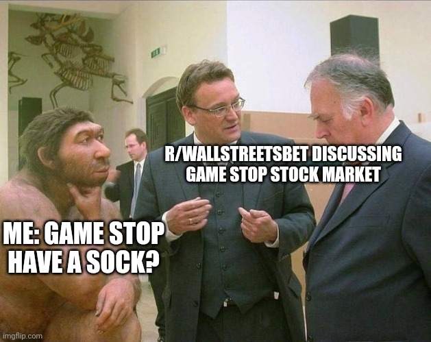 Caveman Conversation | R/WALLSTREETSBET DISCUSSING GAME STOP STOCK MARKET; ME: GAME STOP HAVE A SOCK? | image tagged in caveman conversation | made w/ Imgflip meme maker