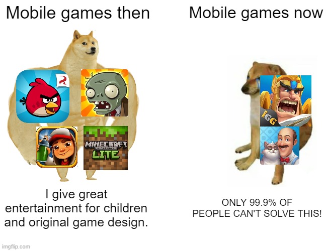 The thing with mobile games | Mobile games then; Mobile games now; I give great entertainment for children and original game design. ONLY 99.9% OF PEOPLE CAN'T SOLVE THIS! | image tagged in memes,buff doge vs cheems,plants vs zombies,angry birds,minecraft,mobile | made w/ Imgflip meme maker