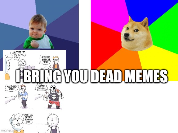 RIP | I BRING YOU DEAD MEMES | image tagged in blank white template | made w/ Imgflip meme maker