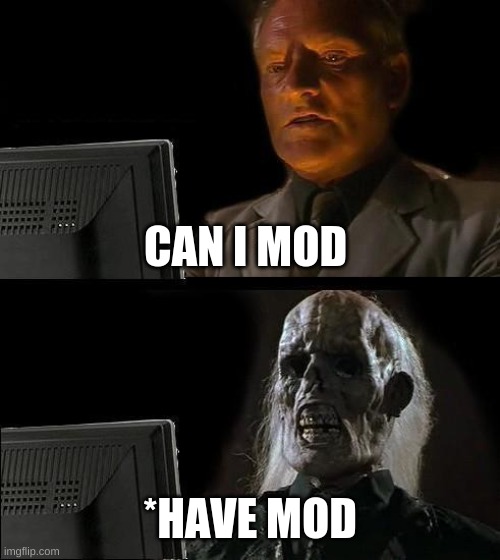 life is good but it can be gooder | CAN I MOD; *HAVE MOD | image tagged in memes,i'll just wait here | made w/ Imgflip meme maker