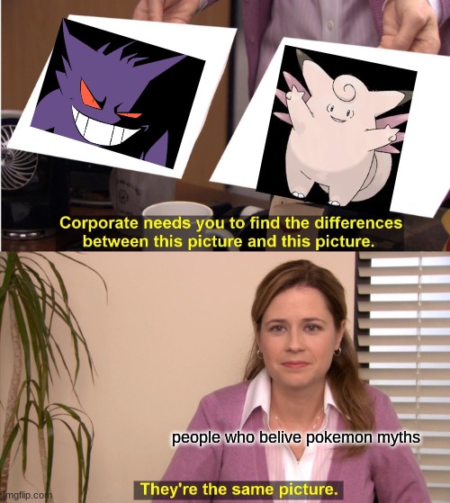 pokemon myth belivers be like | people who belive pokemon myths | image tagged in memes,they're the same picture,pokemon | made w/ Imgflip meme maker