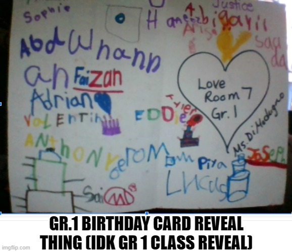 idk y i just came apon in and got the idea | GR.1 BIRTHDAY CARD REVEAL THING (IDK GR 1 CLASS REVEAL) | made w/ Imgflip meme maker