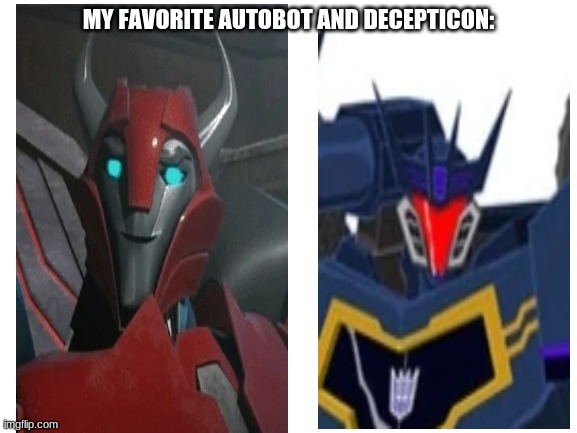 Fav autobot and decepticon | MY FAVORITE AUTOBOT AND DECEPTICON: | image tagged in blank white template,transformers | made w/ Imgflip meme maker