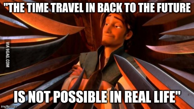 I mean, in an alternate universe with different laws of physics, MAAAYBE... (but that's a BIG maybe) |  "THE TIME TRAVEL IN BACK TO THE FUTURE; IS NOT POSSIBLE IN REAL LIFE" | image tagged in unpopular opinion flynn | made w/ Imgflip meme maker
