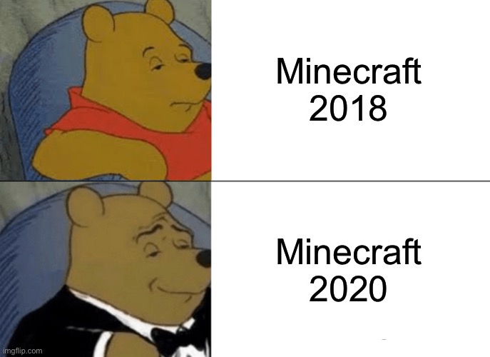 Tuxedo Winnie The Pooh | Minecraft 2018; Minecraft 2020 | image tagged in memes,tuxedo winnie the pooh | made w/ Imgflip meme maker