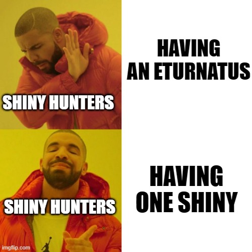 Drake Blank | HAVING AN ETURNATUS; SHINY HUNTERS; HAVING ONE SHINY; SHINY HUNTERS | image tagged in drake blank | made w/ Imgflip meme maker