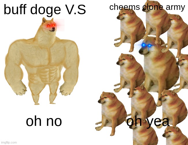 Buff Doge vs. Cheems Meme | buff doge V.S; cheems clone army; oh yea; oh no | image tagged in memes,buff doge vs cheems | made w/ Imgflip meme maker