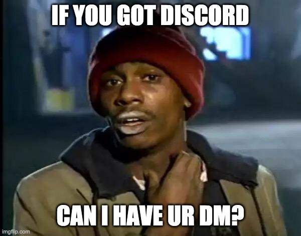 Y'all Got Any More Of That Meme | IF YOU GOT DISCORD CAN I HAVE UR DM? | image tagged in memes,y'all got any more of that | made w/ Imgflip meme maker