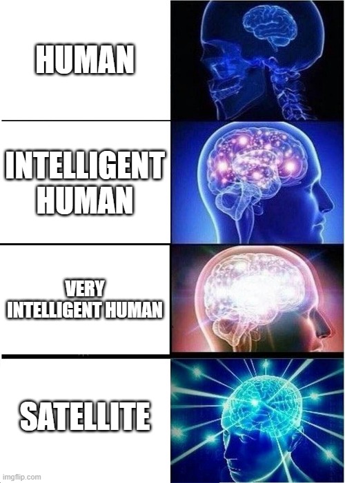 Expanding Brain Meme | HUMAN; INTELLIGENT HUMAN; VERY INTELLIGENT HUMAN; SATELLITE | image tagged in memes,expanding brain | made w/ Imgflip meme maker