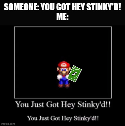 hey stinky | SOMEONE: YOU GOT HEY STINKY'D!
ME: | image tagged in hey stinky | made w/ Imgflip meme maker