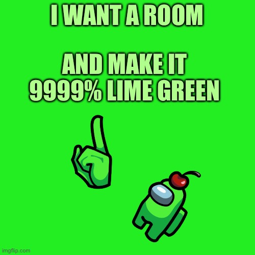 Lime not sus | I WANT A ROOM; AND MAKE IT 9999% LIME GREEN | image tagged in memes,blank transparent square,lime,among us,lime green,imgflip_hotel | made w/ Imgflip meme maker