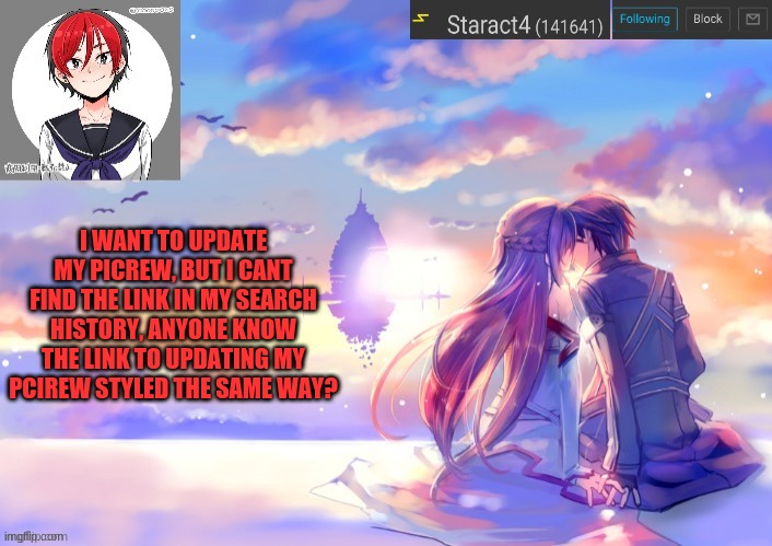 I WANT TO UPDATE MY PICREW, BUT I CANT FIND THE LINK IN MY SEARCH HISTORY, ANYONE KNOW THE LINK TO UPDATING MY PCIREW STYLED THE SAME WAY? | image tagged in starkugo trap sailor sword art online announcement trmplate | made w/ Imgflip meme maker
