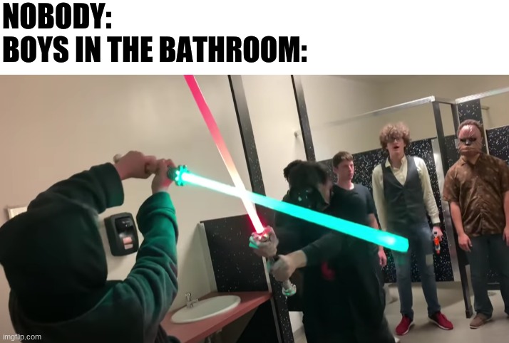 Boys in the bathroom: | NOBODY:
BOYS IN THE BATHROOM: | made w/ Imgflip meme maker